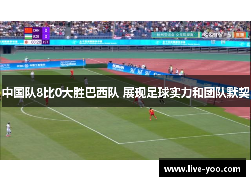 中国队8比0大胜巴西队 展现足球实力和团队默契